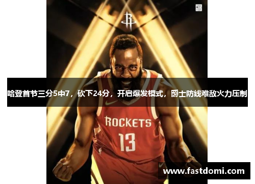 哈登首节三分5中7，砍下24分，开启爆发模式，爵士防线难敌火力压制
